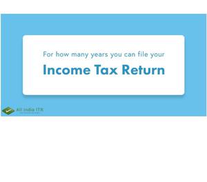 For how many previous years a taxpayer can file Income Tax R