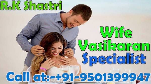 Wife Vashikaran Specialist Astrologer is here!!!