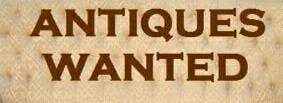 Wanted - Antiques