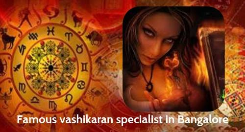 Famous vashikaran specialist in Bangalore