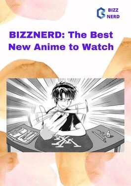 BIZZNERD The Best New Anime to Watch